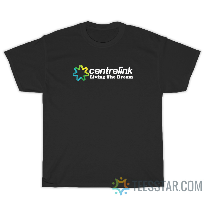 Centrelink Living The Dream T-Shirt