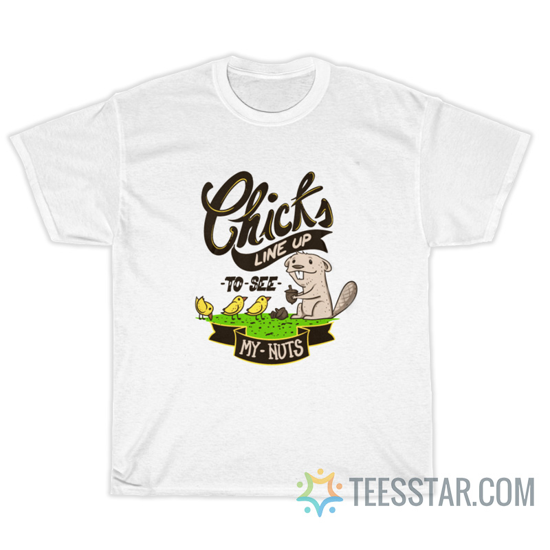 Chicks Line Up To See My Nuts T-Shirt