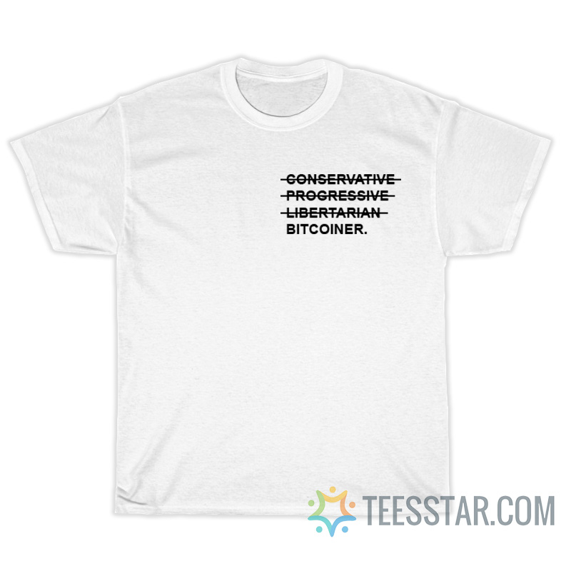 Conservative Progressive Libertarian Bitcoiner T-Shirt