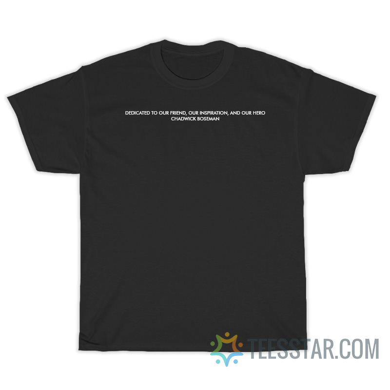 Dedicated To Our Friend Our Inspiration And Our Hero Chadwick Boseman T-Shirt