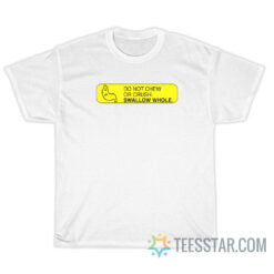 Do Not Chew Or Crush Swallow Whole T-Shirt