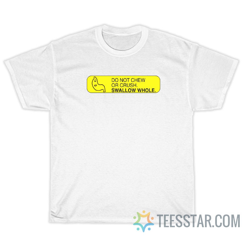 Do Not Chew Or Crush Swallow Whole T-Shirt