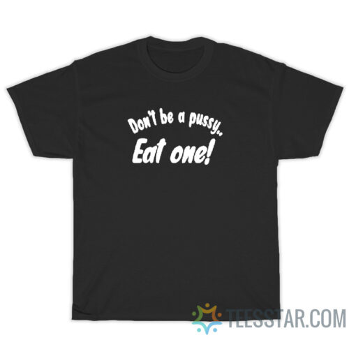 Miley Cyrus Don't Be A Pussy Eat One T-Shirt