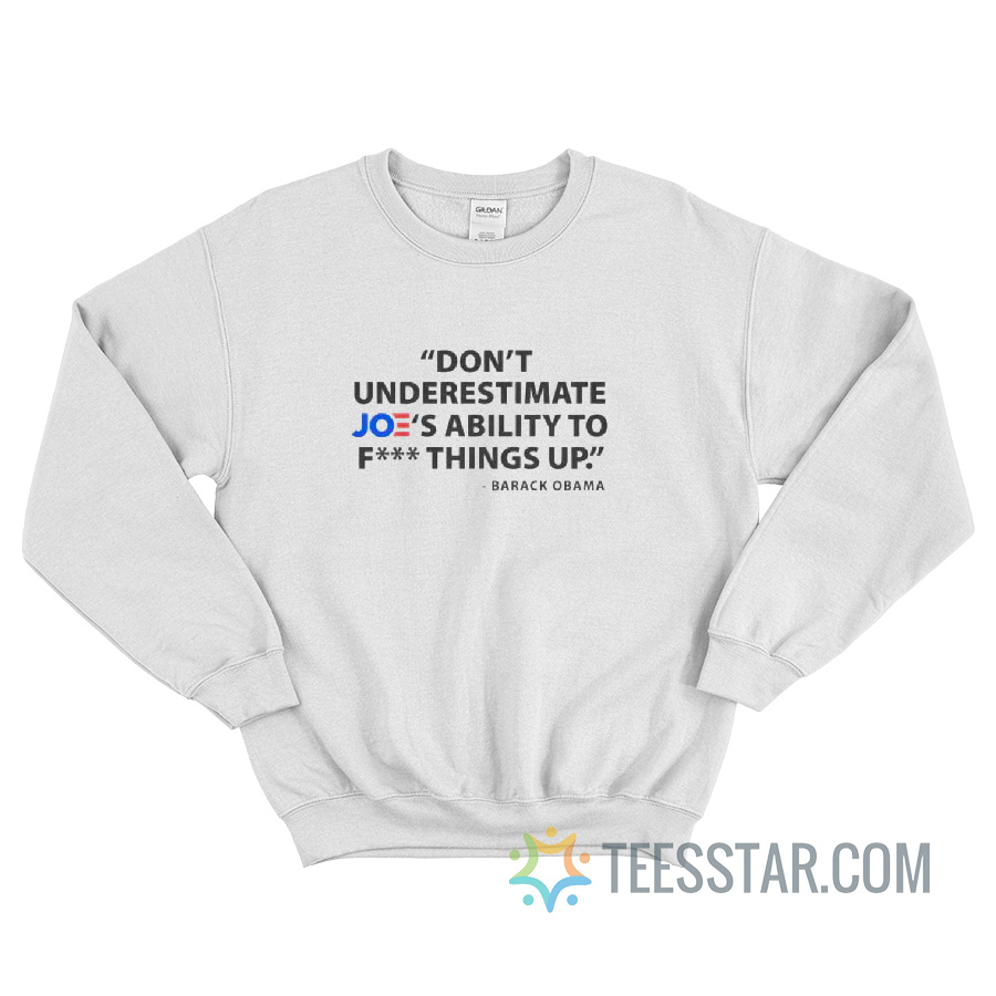 Don't Underestimate Joe's Ability To Fuck Things Up Sweatshirt