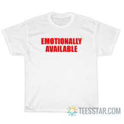 Emotionally Available T-Shirt For Unisex