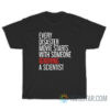 Every Disaster Movie Starts With Someone Ignoring A Scientist T-Shirt