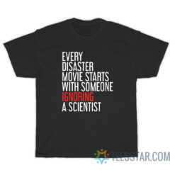 Every Disaster Movie Starts With Someone Ignoring A Scientist T-Shirt