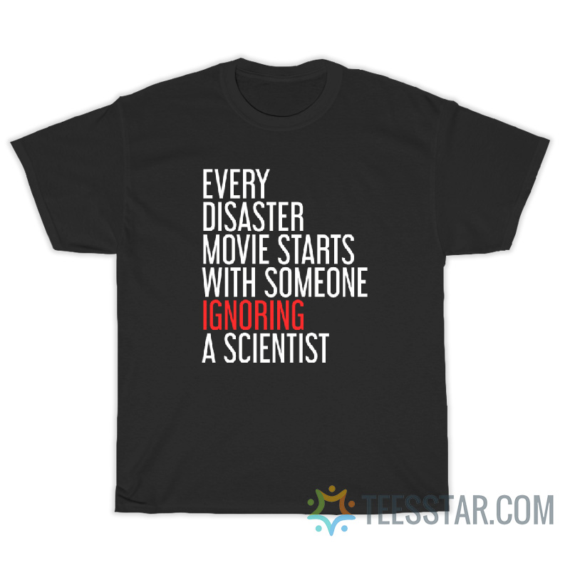 Every Disaster Movie Starts With Someone Ignoring A Scientist T-Shirt