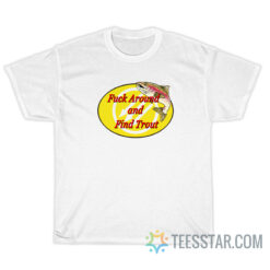 Fuck Around And Find Trout T-Shirt