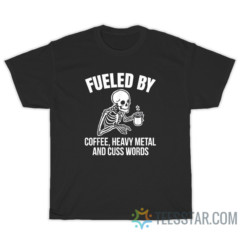 Fueled By Coffee Heavy Metal And Cuss Words T-Shirt