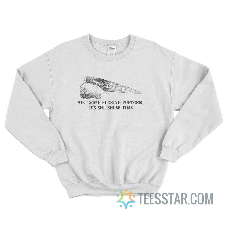 Get The Fucking Popcorn It’s Shitshow Time Sweatshirt