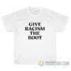 Give Racism The Boot T-Shirt
