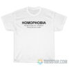 Homophobia The Fear That Gay Men Will Treat You T-Shirt