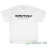 Homophobia The Fear That Gay Men Will Treat You T-Shirt