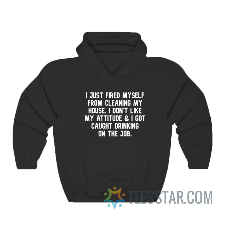 I Just Fired Myself From Cleaning My House Hoodie