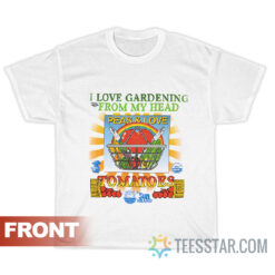 I Love Gardening From My Head Peas And Love T-Shirt