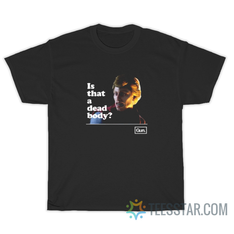 Funny Is That A Dead Body T-Shirt