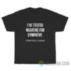 I've Tested Negative For Sympathy Get Vaccinated T-Shirt