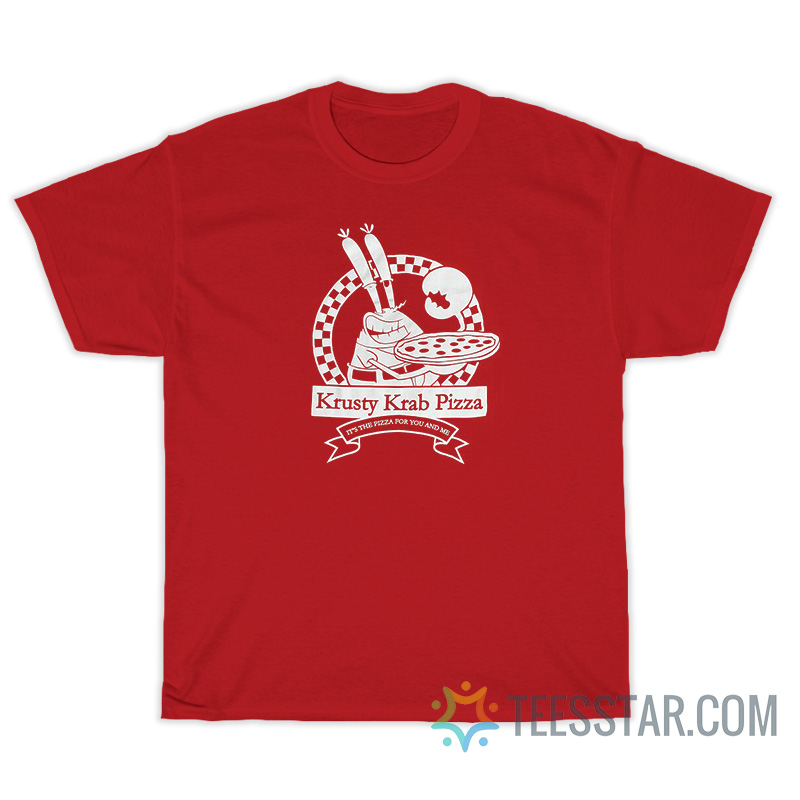 Krusty Krab Pizza It's Pizza For You And Me T-Shirt