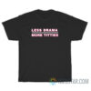 Less Drama More Titties T-Shirt