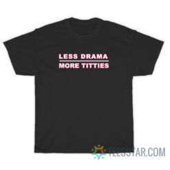 Less Drama More Titties T-Shirt