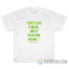 Life's Like A Movie Write Your Own Ending T-Shirt