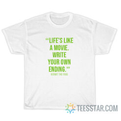 Life's Like A Movie Write Your Own Ending T-Shirt