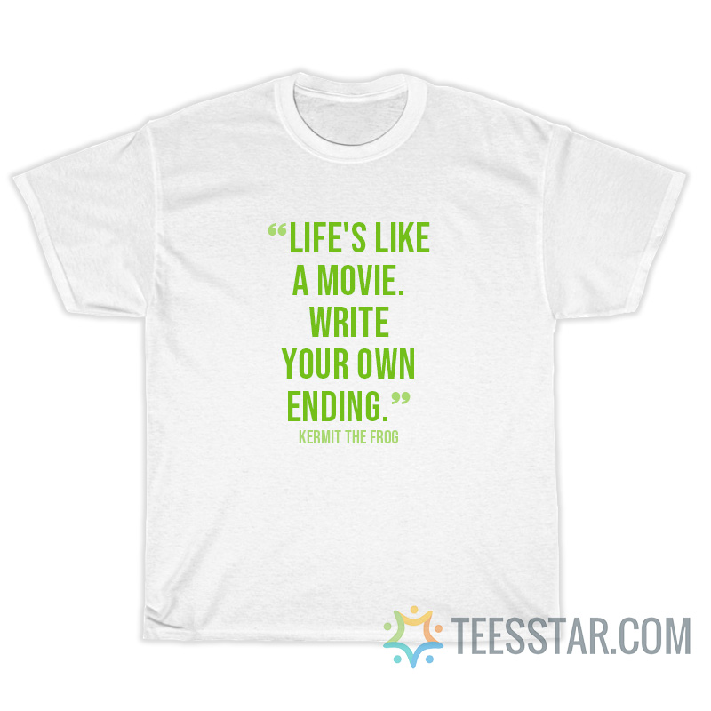 Life's Like A Movie Write Your Own Ending T-Shirt