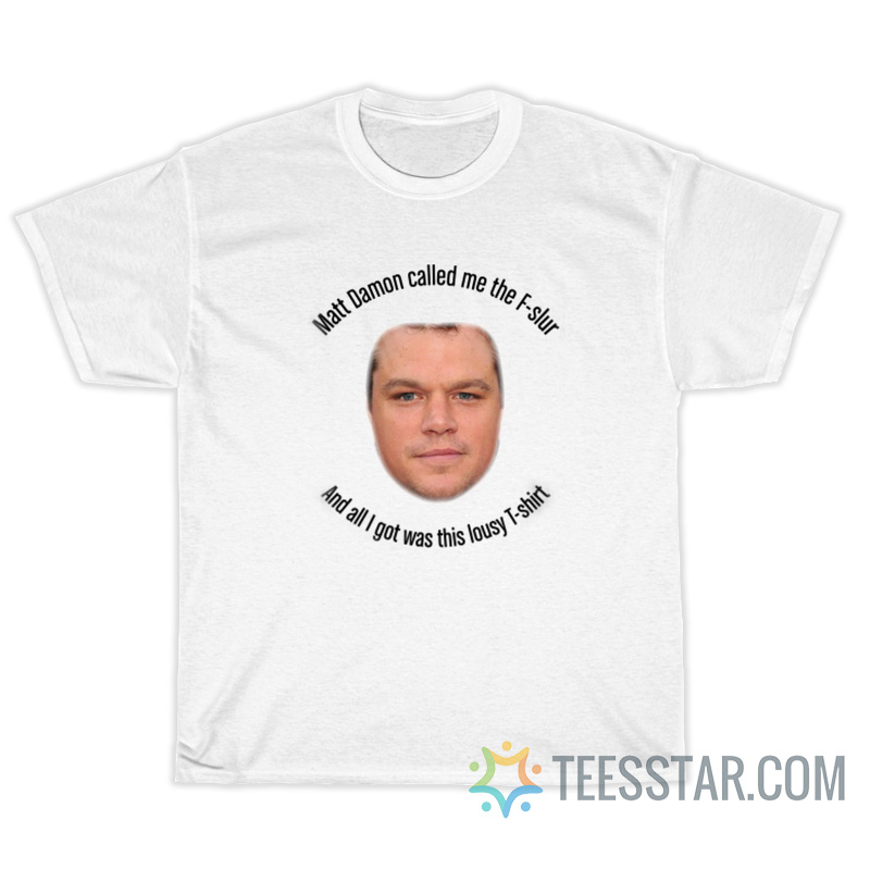 Matt Damon Called Me The F-slur And All I Got Was This Lousy T-Shirt