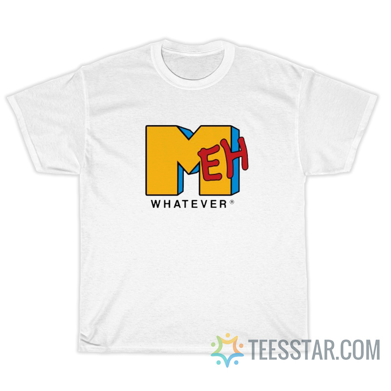 Meh Whatever MTV Parody T-Shirt