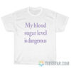 My Blood Sugar Level Is Dangerous T-Shirt