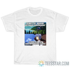 Rei Ayanami I Always Say Morning Instead Of Good Morning T-Shirt