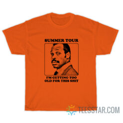 Summer Tour I'm Getting Too Old For This Shit T-Shirt