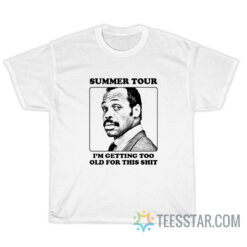 Summer Tour I'm Getting Too Old For This Shit T-Shirt
