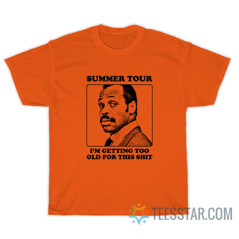 Summer Tour I'm Getting Too Old For This Shit T-Shirt