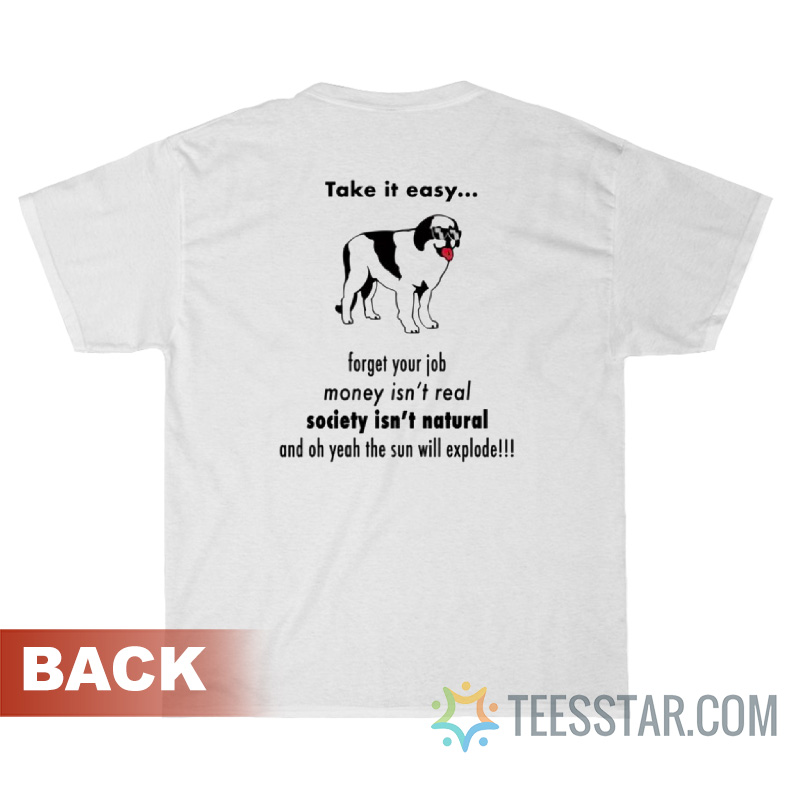 Take It Easy Forget Your Job Money Isn't Real T-Shirt
