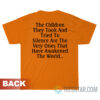 The Children They Took And Tried To Silence Are The Very Ones That Awakened The World T-Shirt