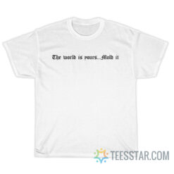 The World Is Yours Mold It T-Shirt