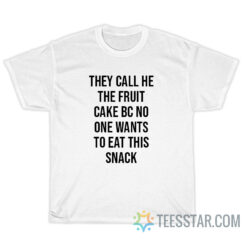 They Call He The Fruit Cake Bc No One Wants To Eat This Snack T-Shirt