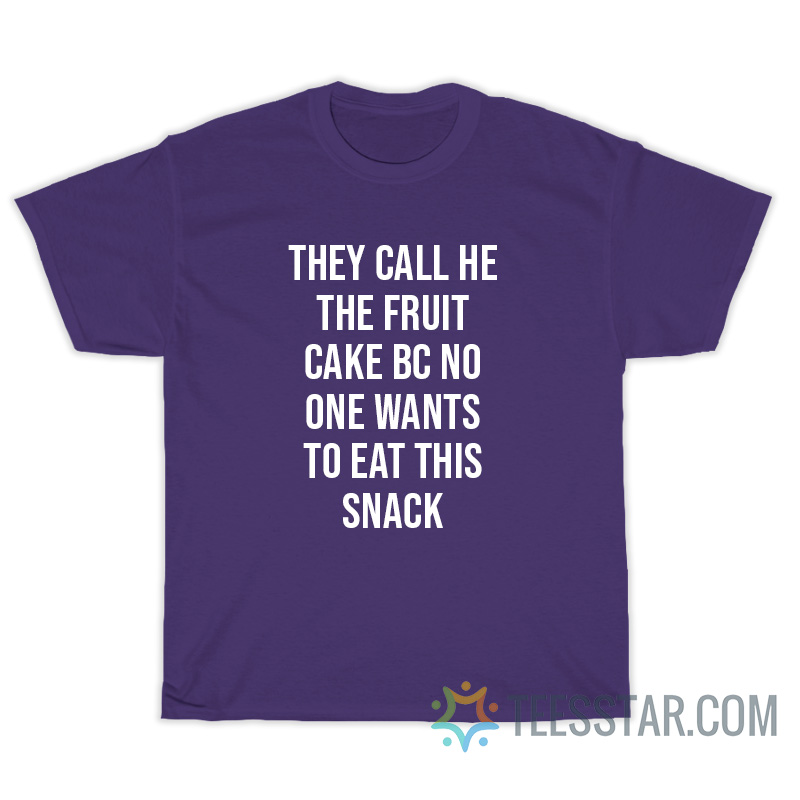 They Call He The Fruit Cake Bc No One Wants To Eat This Snack T-Shirt
