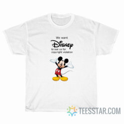 We Want To Sue Us For Copyright Violation T-Shirt