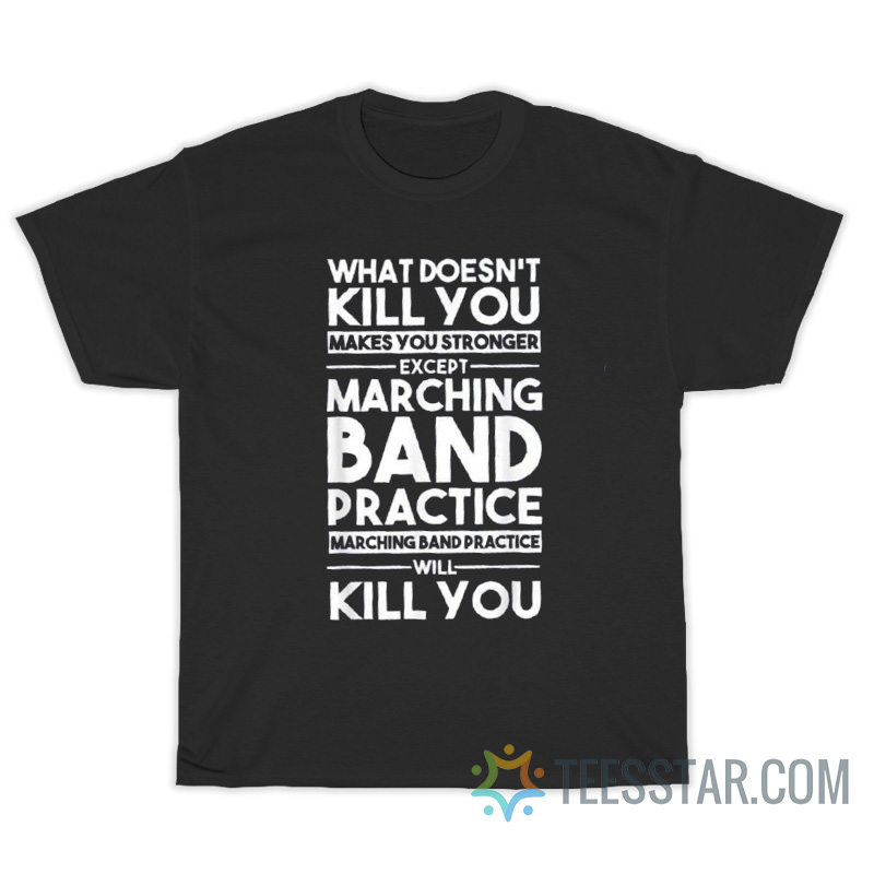 What Doesn't Kill You Makes You Stronger Except Marching Band T-Shirt