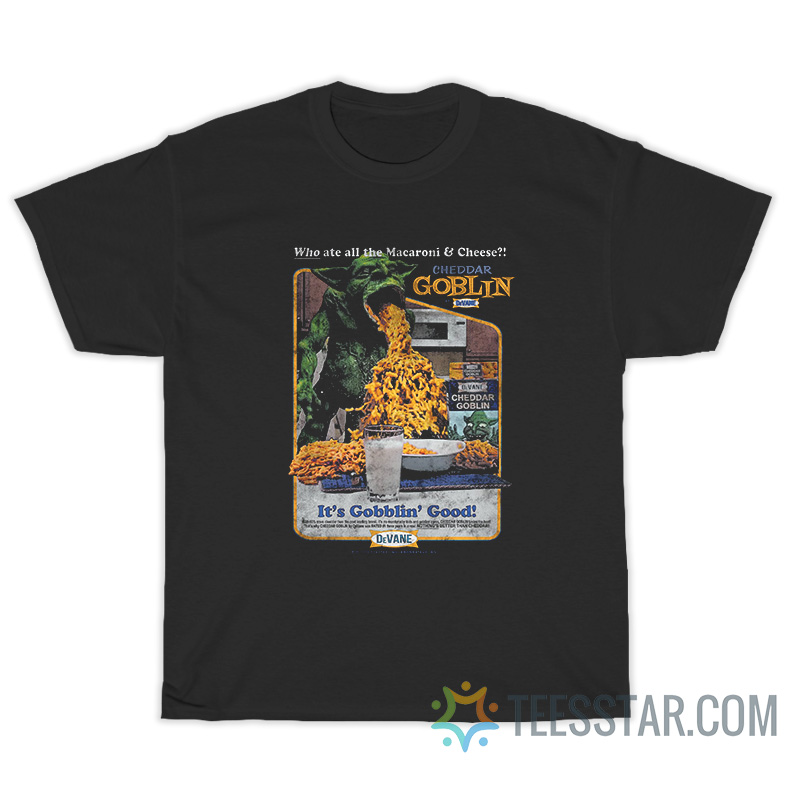 Cheddar Goblin Who Ate All The Macaroni And Cheese It’s Gobblin’ Good T-Shirt