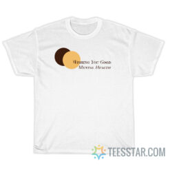 Wishing You Good Mental Health T-Shirt
