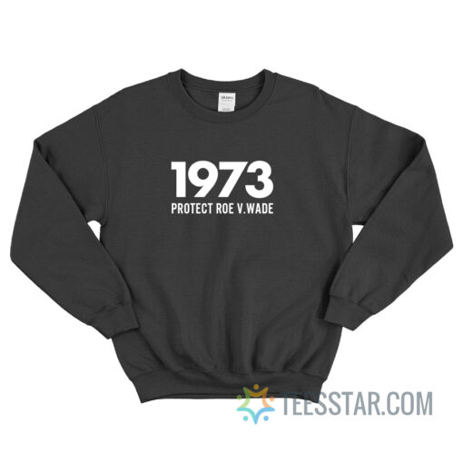 1973 Protect Roe V.Wade Sweatshirt