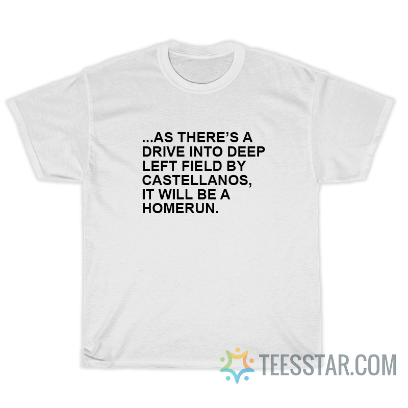 As There’s A Drive Into Deep Left Field By Castellanos T-Shirt