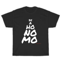 Be a Ho No Mo T-Shirt