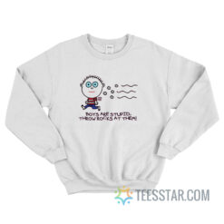 Boys Are Stupid Throw Rocks At Them Sweatshirt