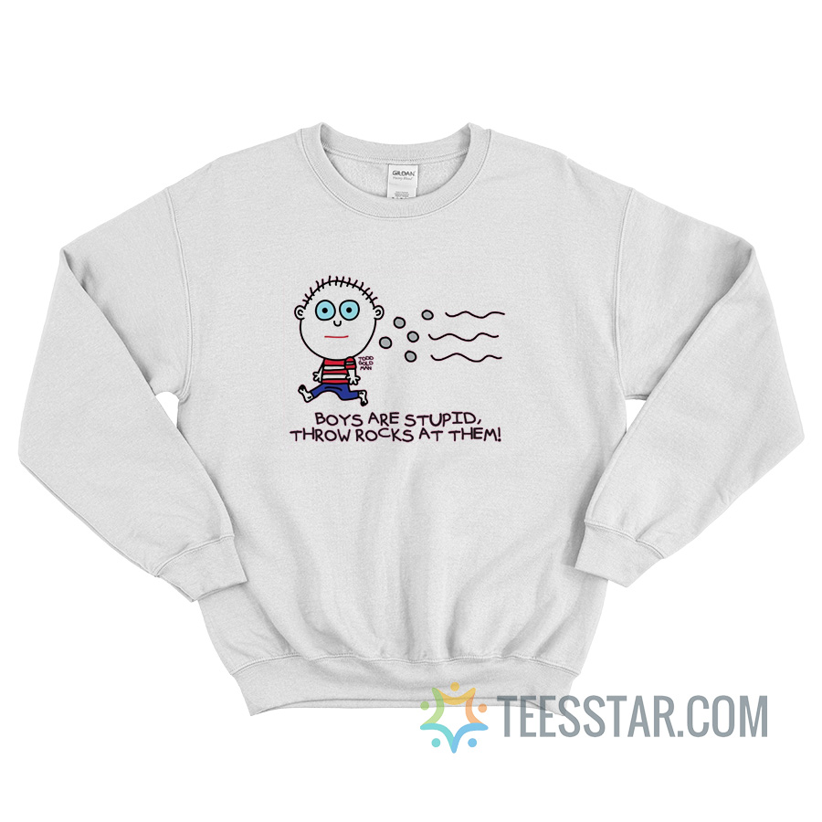 Boys Are Stupid Throw Rocks At Them Sweatshirt