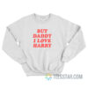 But Daddy I Love Harry Sweatshirt
